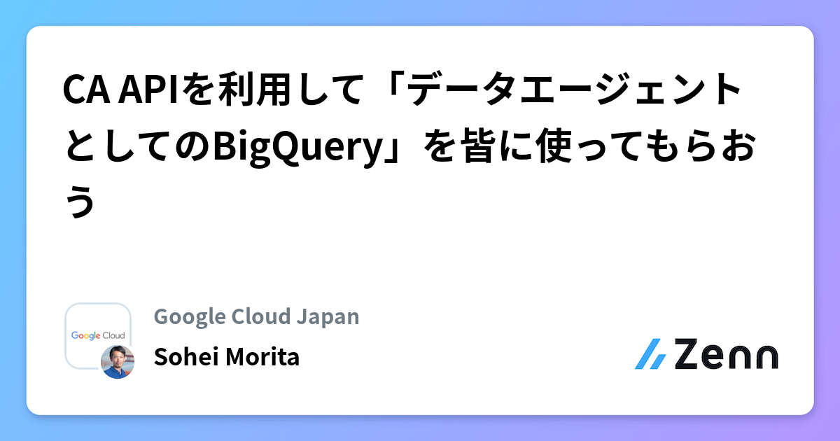CA APIを利用して「データエージェントとしてのBigQuery」を皆に使ってもらおう