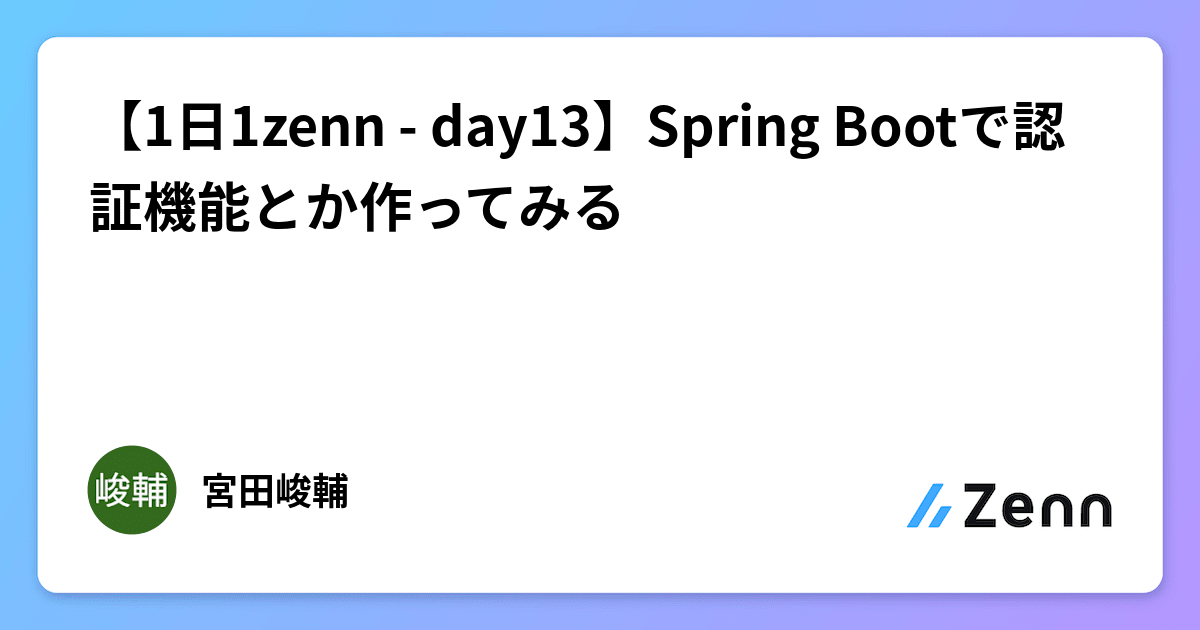 【1日1zenn - day13】Spring Bootで認証機能とか作ってみる