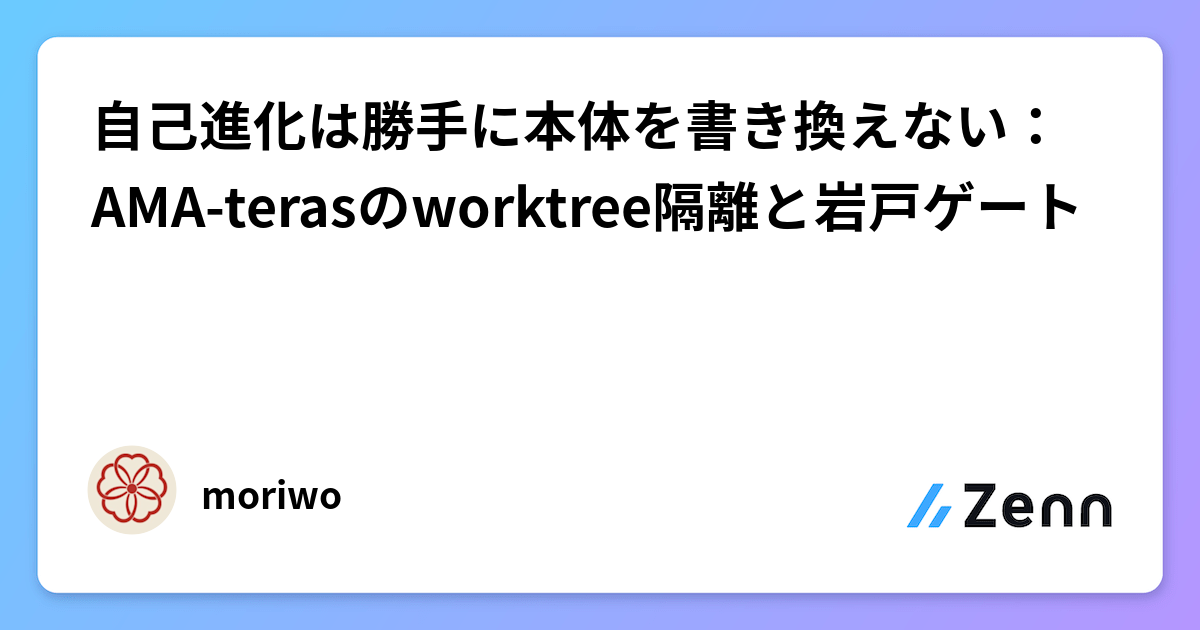 自己進化は勝手に本体を書き換えない:AMA-terasのworktree隔離と岩戸ゲート