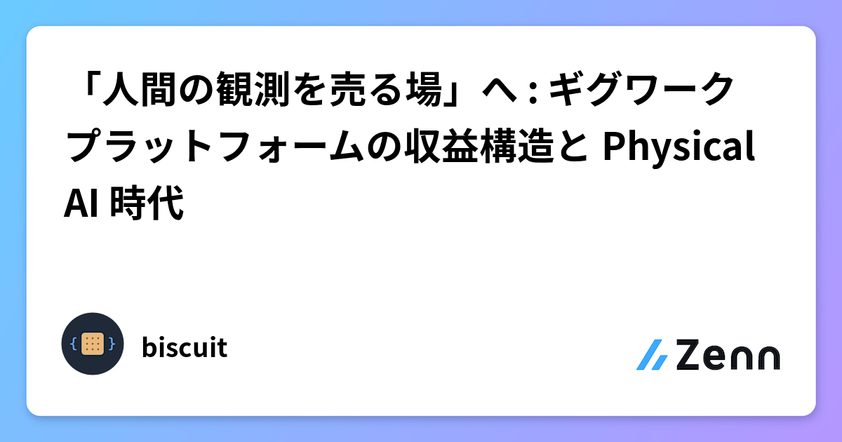 「人間の観測を売る場」へ : ギグワークプラットフォームの収益構造と Physical AI 時代