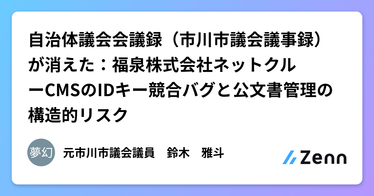 自治体議会会議録（市川市議会議事録）が消えた：福泉株式会社ネットクルーCMSのIDキー競合バグと公文書管理の構造的リスク
