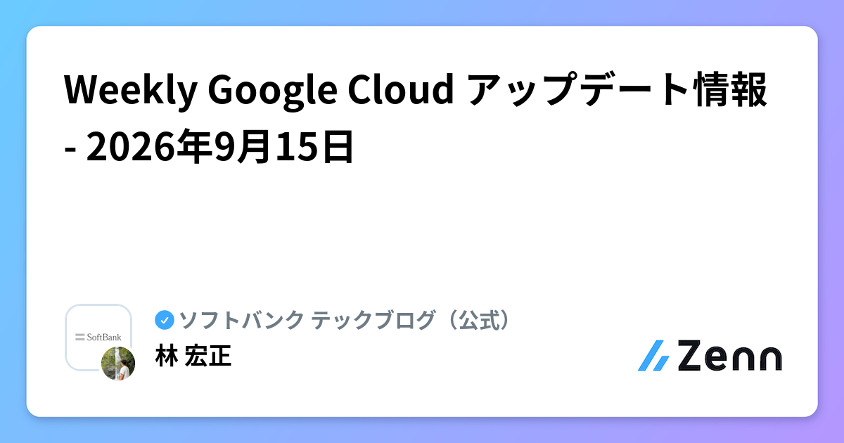 Weekly Google Cloud アップデート情報 - 2026年9月15日