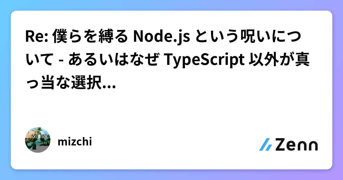 Re: 僕らを縛る Node.js という呪いについて - あるいはなぜ TypeScript 以外が真っ当な選択肢にならなかったか