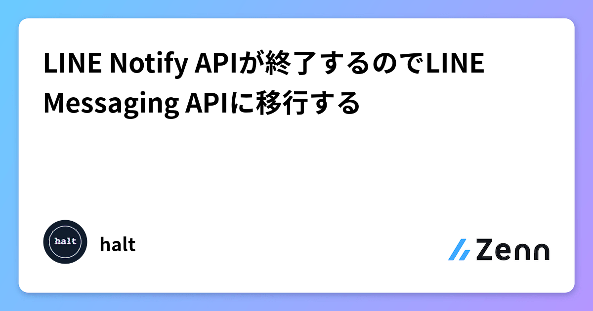 LINE Notify APIが終了するのでLINE Messaging APIに移行する