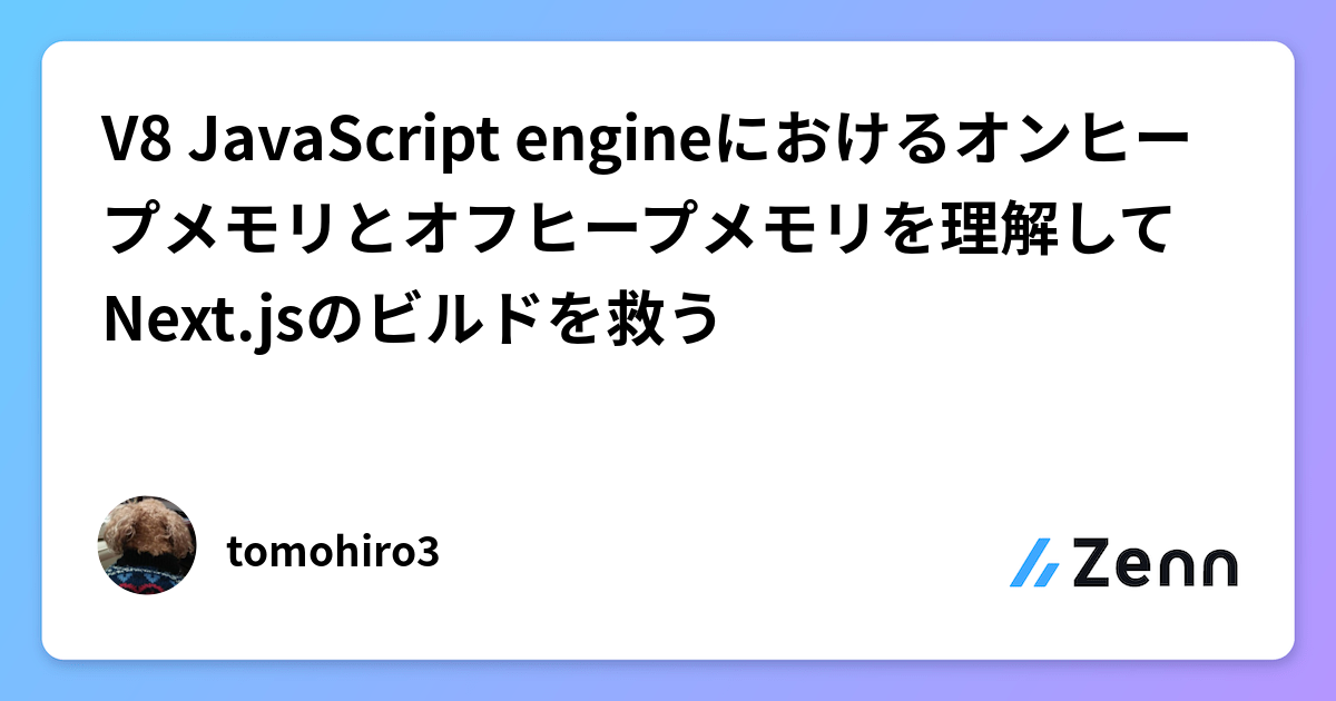V8 JavaScript engineにおけるオンヒープメモリとオフヒープメモリを理解してNext.jsのビルドを救う