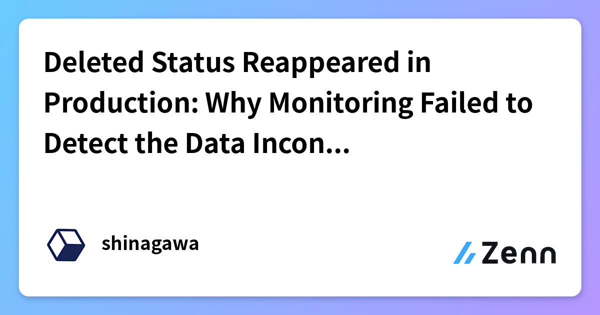 Deleted Status Reappeared in Production: Why Monitoring Failed to ...