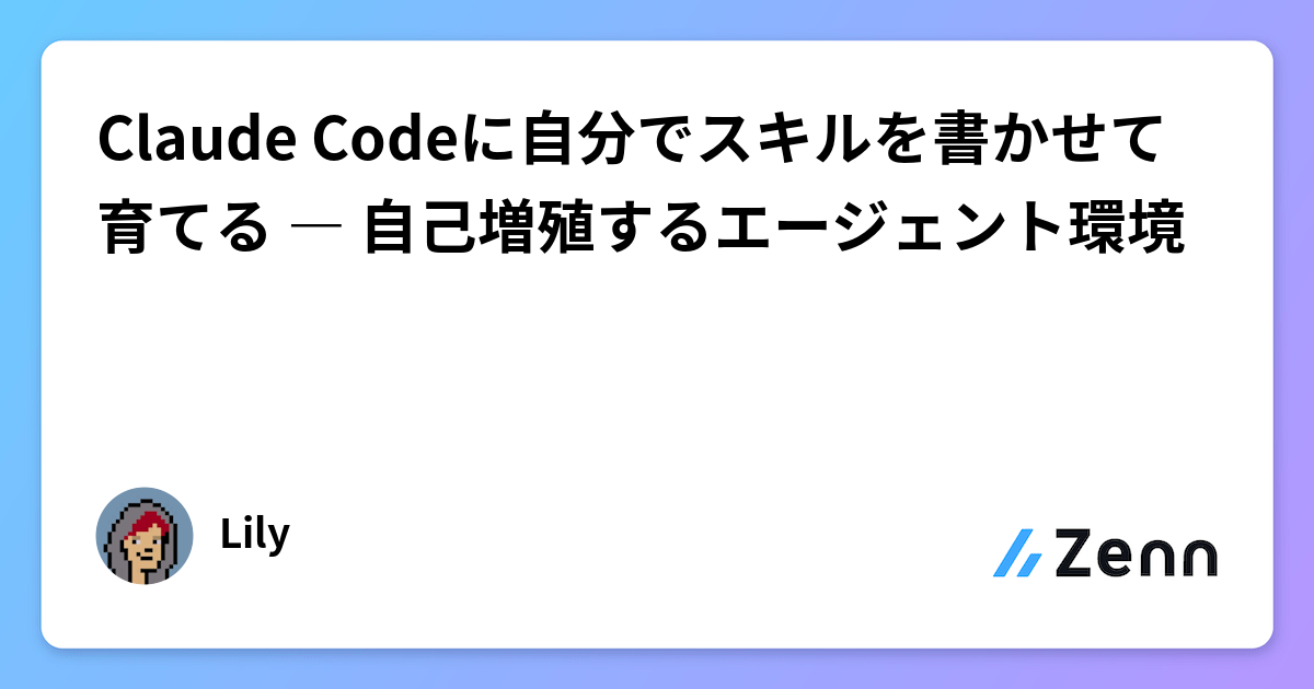 Claude Codeに自分でスキルを書かせて育てる ― 自己増殖するエージェント環境