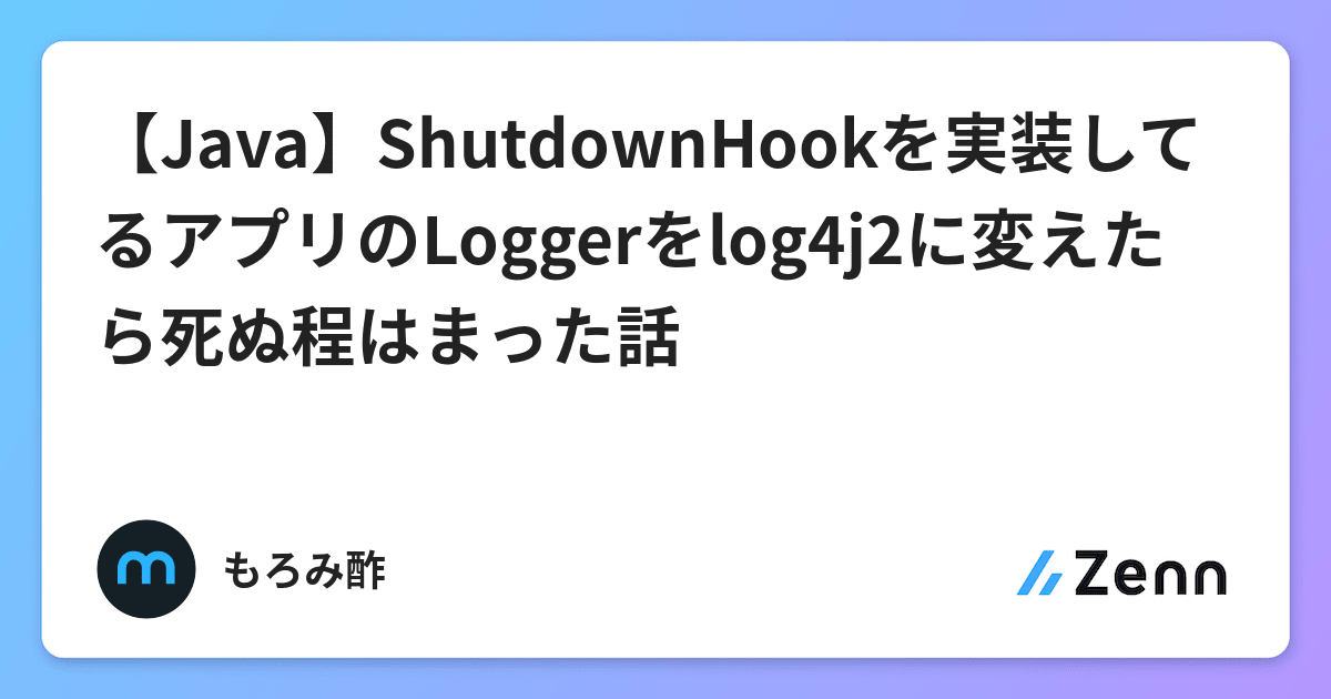 Java Shutdownhookを実装してるアプリのloggerをlog4j2に変えたら死ぬ程はまった話