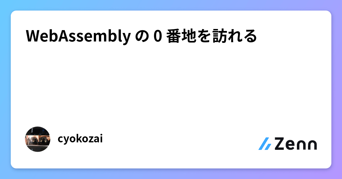 WebAssemblyの0番地を訪問：メモリ空間とデータ配置の理解