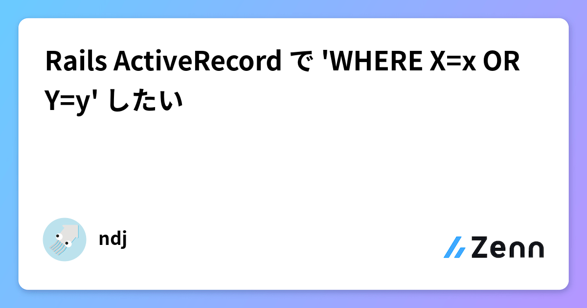 Rails ActiveRecord で 'WHERE X=x OR Y=y' したい