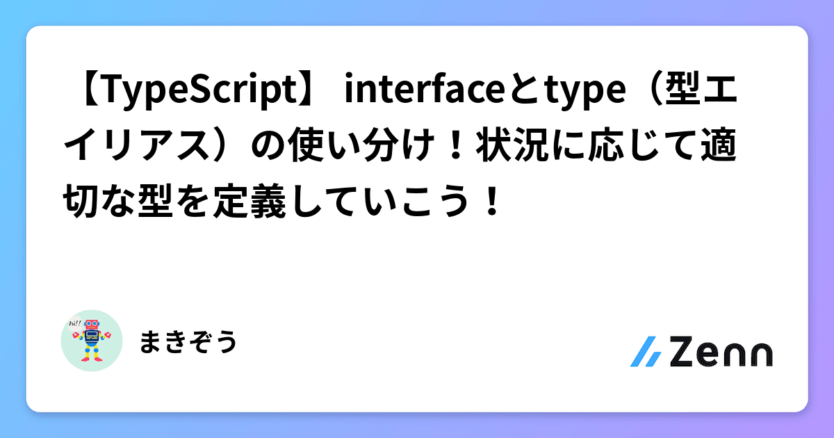 【TypeScript】 interfaceとtype（型エイリアス）の使い分け！状況に応じて適切な型を定義していこう！
