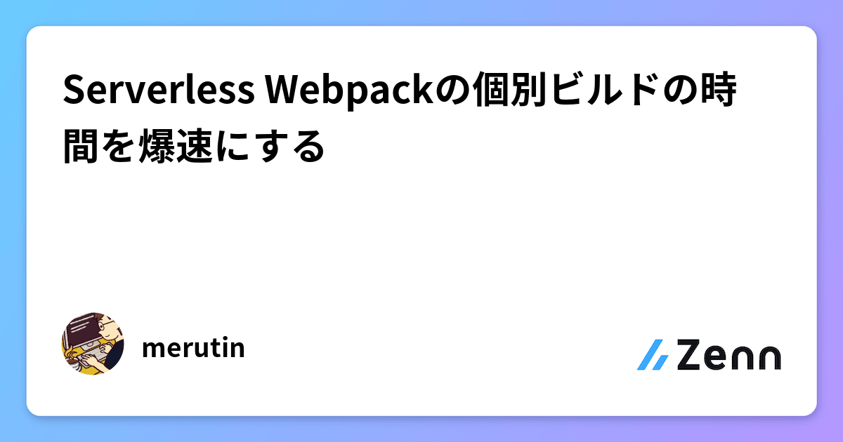 Serverless Webpackの個別ビルドの時間を爆速にする
