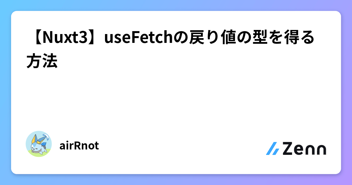 Nuxt3】useFetchの戻り値の型を得る方法