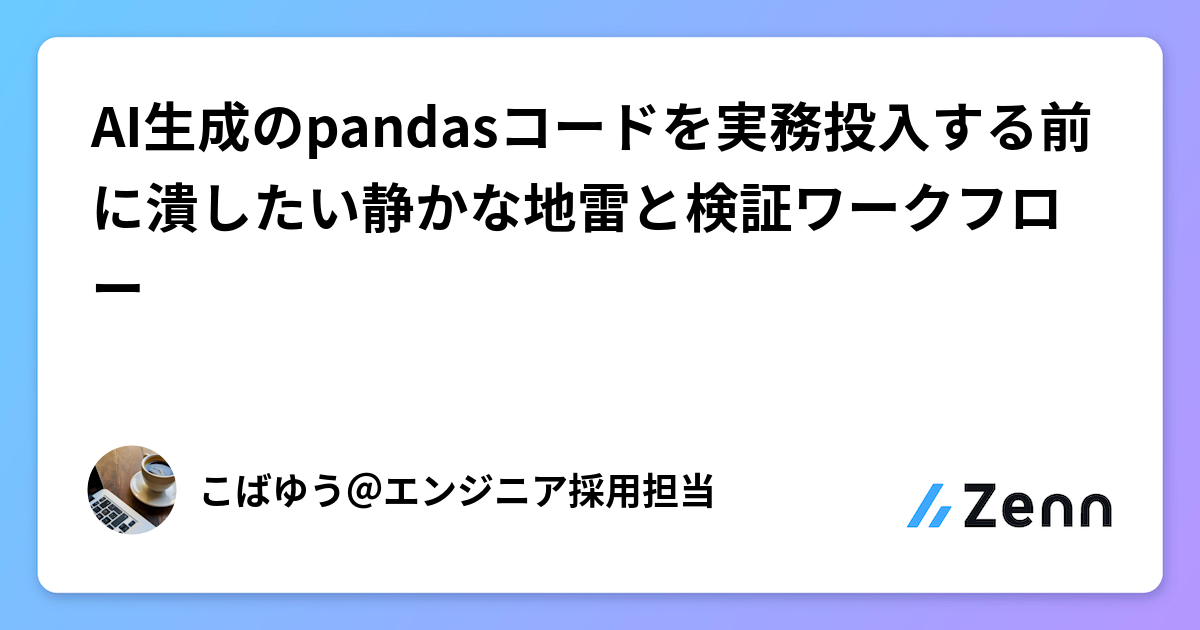 AI生成のpandasコードを実務投入する前に潰したい静かな地雷と検証ワークフロー