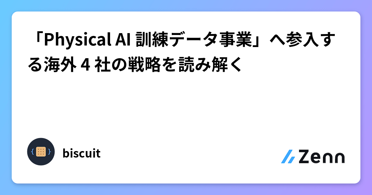 「Physical AI 訓練データ事業」へ参入する海外 4 社の戦略を読み解く