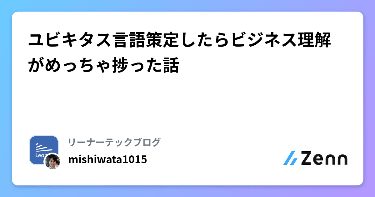 ユビキタス言語策定したらビジネス理解がめっちゃ捗った話