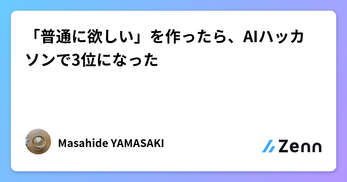 「普通に欲しい」を作ったら、AIハッカソンで3位になった