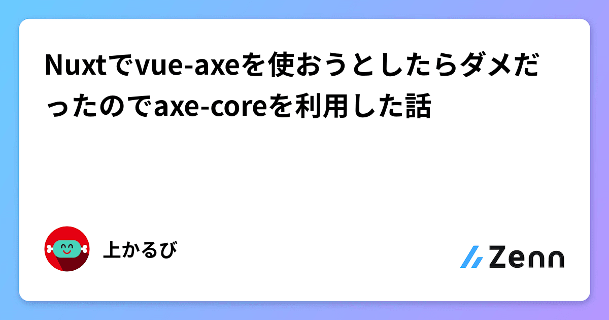 Nuxtでvue-axeを使おうとしたらダメだったのでaxe-coreを利用した話