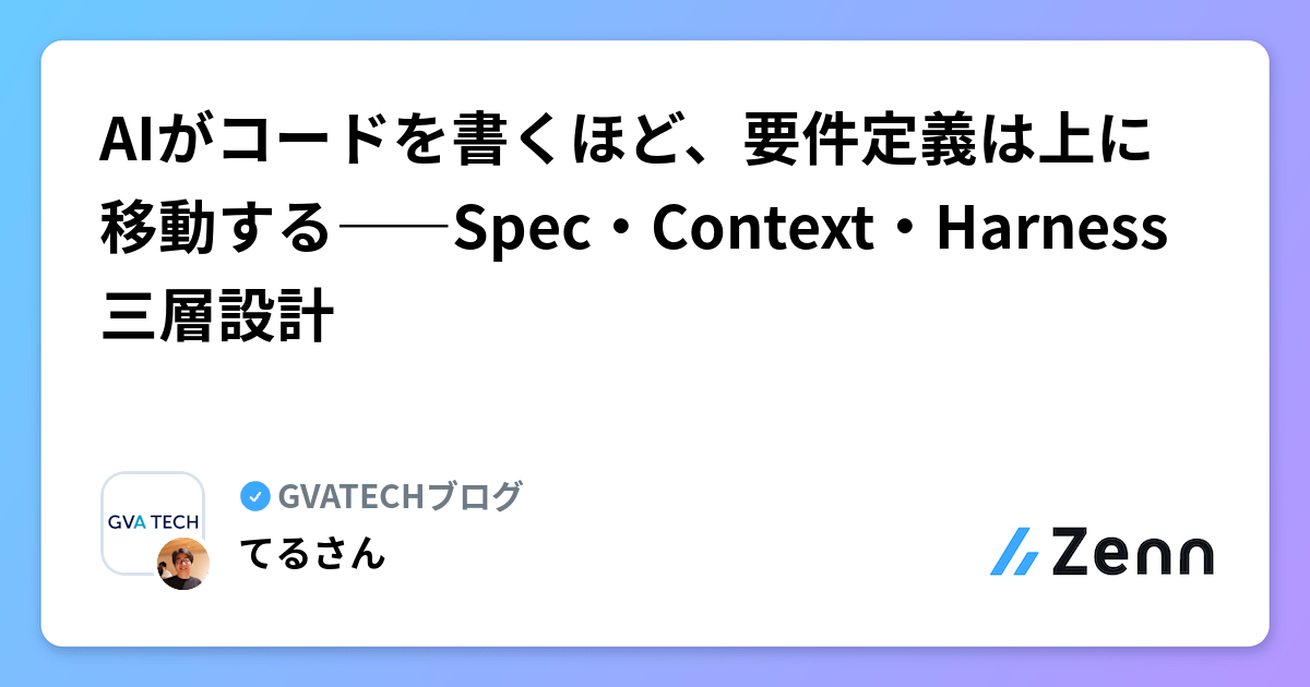 AIがコードを書くほど、要件定義は上に移動する――Spec・Context・Harness三層設計