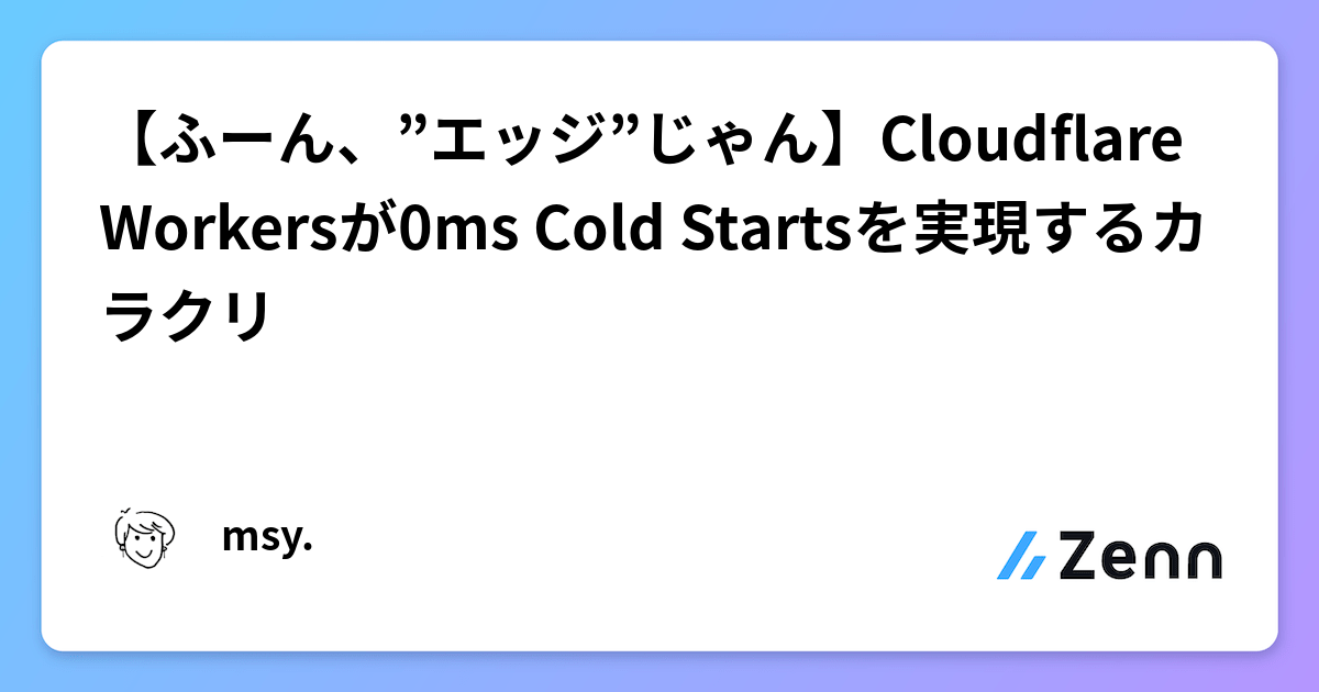 【ふーん、”エッジ”じゃん】Cloudflare Workersが0ms Cold Startsを実現するカラクリ