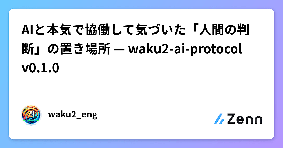 AIと本気で協働して気づいた「人間の判断」の置き場所 — waku2-ai-protocol v0.1.0