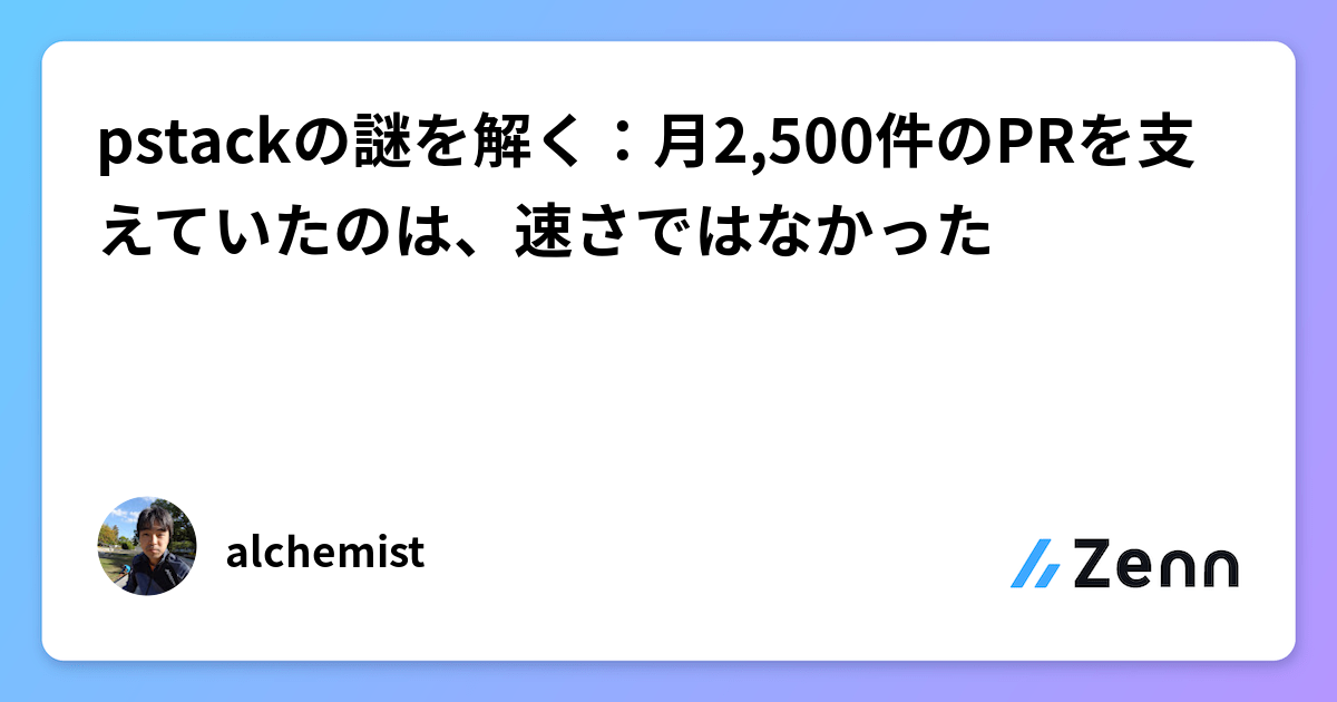pstackの謎を解く：月2,500件のPRを支えていたのは、速さではなかった