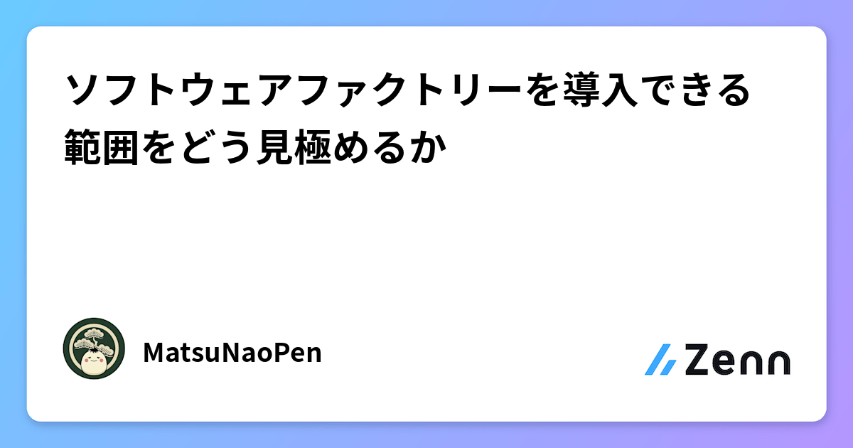 ソフトウェアファクトリーを導入できる範囲をどう見極めるか（Zenn (AI)）