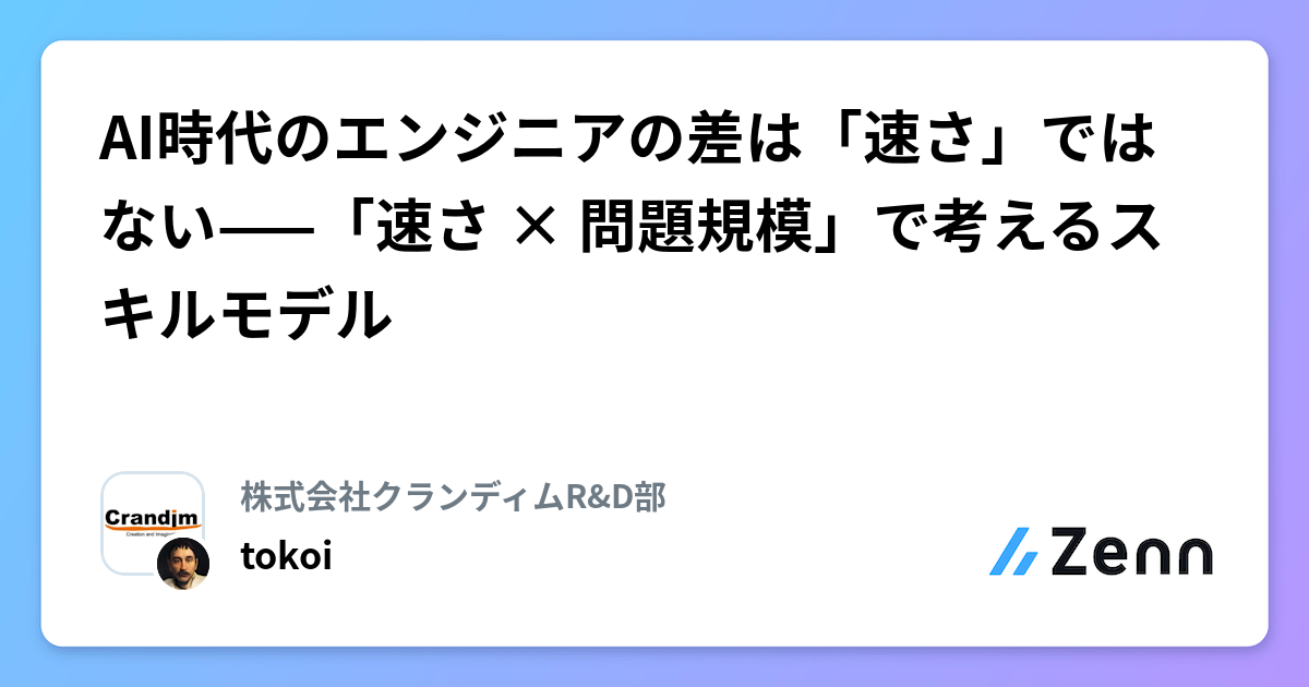 AI時代のエンジニアの差は「速さ」ではない——「速さ × 問題規模」で考えるスキルモデル