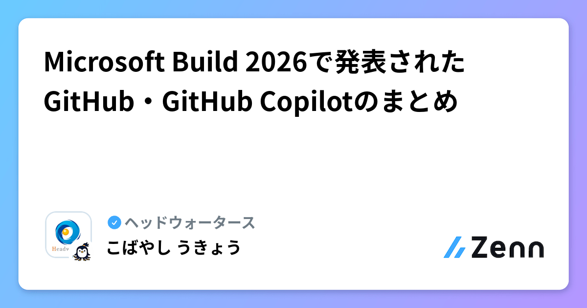 Microsoft Build 2026で発表されたGitHub・GitHub Copilotのまとめ | ヘッドウォータースのフィード