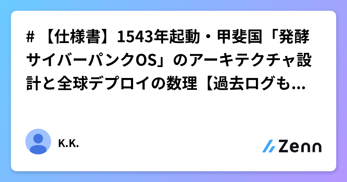 # 【仕様書】1543年起動・甲斐国「発酵サイバーパンクOS」のアーキテクチャ設計と全球デプロイの数理