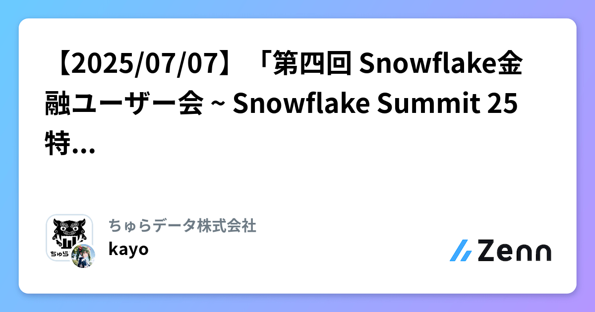 【2025/07/07】「第四回 Snowflake金融ユーザー会 ~ Snowflake Summit 25 特集」参加レポート | ちゅらデータ株式会社のフィード