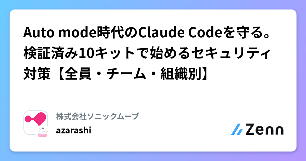 Auto mode時代のClaude Codeを守る。検証済み10キットで始めるセキュリティ対策【全員・チーム・組織別】 | 株式会社ソニックムーブのフィード