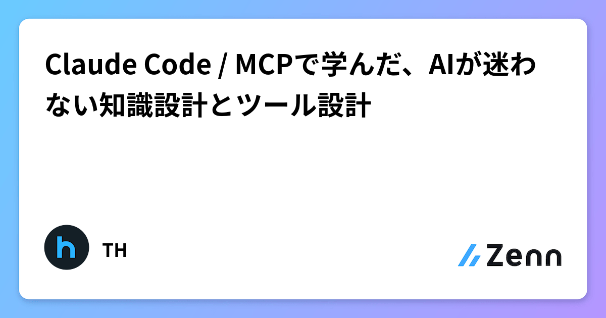 Claude Code / MCPで学んだ、AIが迷わない知識設計とツール設計