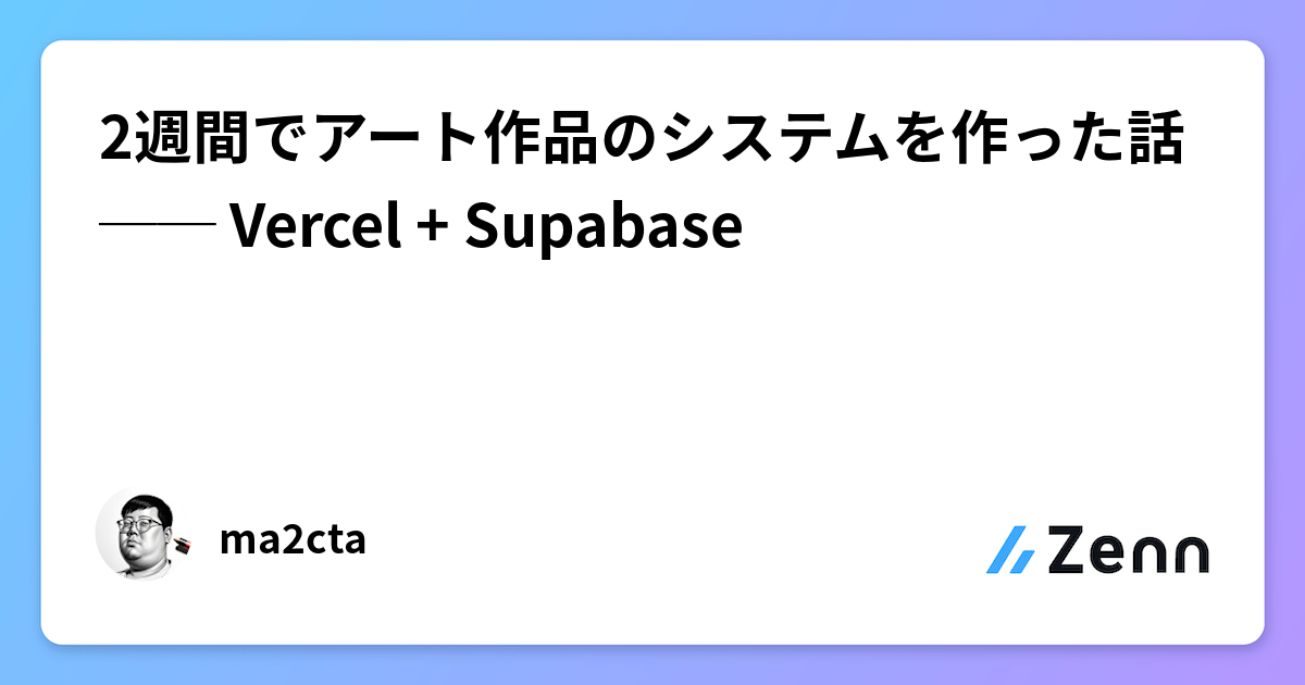 2週間でアート作品のシステムを作った話 ── Vercel + Supabase