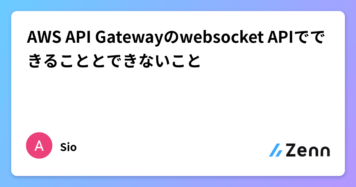 AWS API Gatewayのwebsocket APIでできることとできないこと