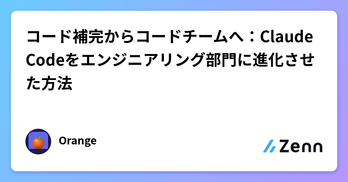 コード補完からコードチームへ:Claude Codeをエンジニアリング部門に進化させた方法