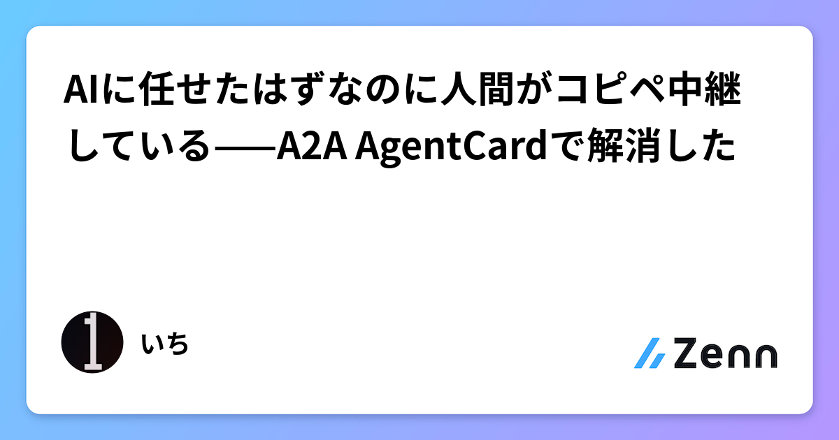 AIに任せたはずなのに人間がコピペ中継している——A2A AgentCardで解消した