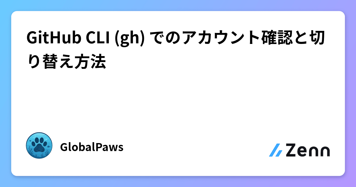 GitHub CLI (gh) でのアカウント確認と切り替え方法