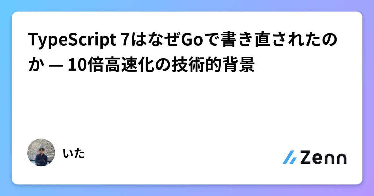 TypeScript 7はなぜGoで書き直されたのか — 10倍高速化の技術的背景