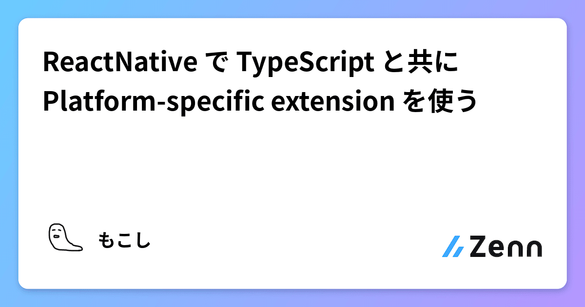 ReactNative で TypeScript と共に Platform-specific extension を使う