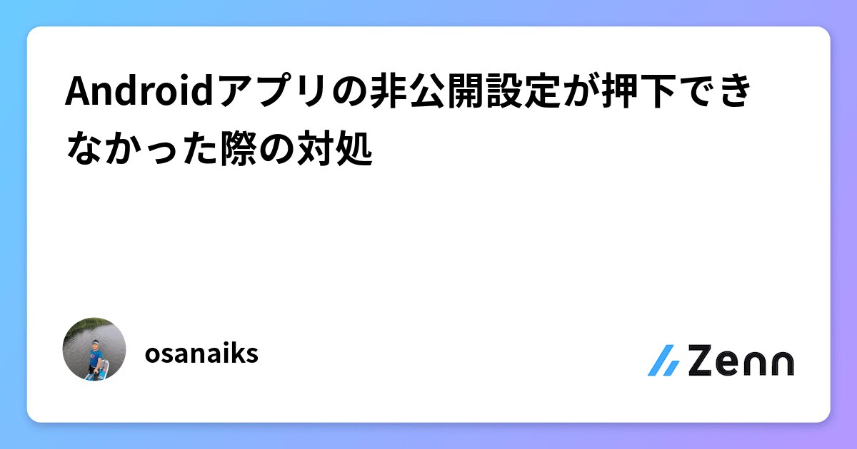 Androidアプリの非公開設定が押下できなかった際の対処