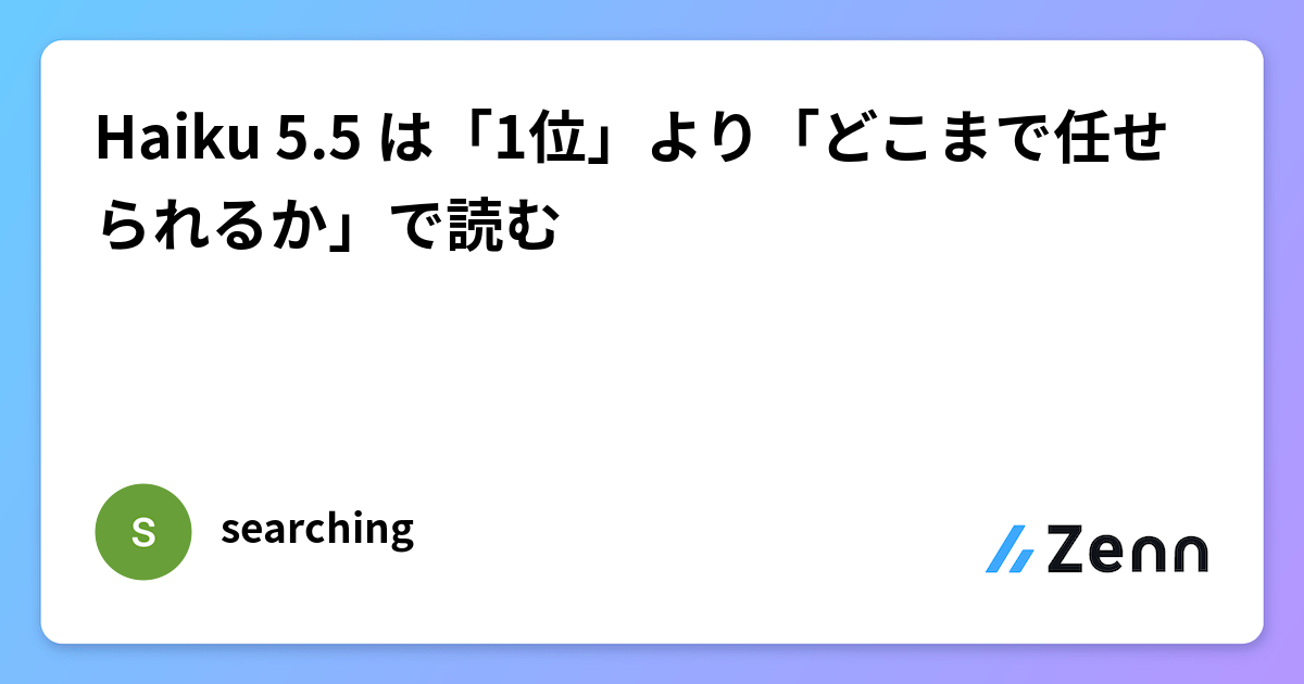 Haiku 5.5 讀法不是「排名」，而是「能託付多少」（Zenn (LLM)）