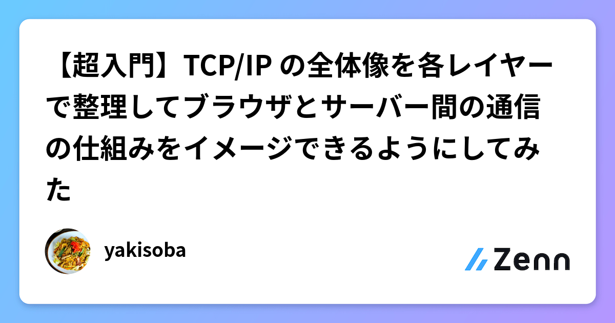 【超入門】TCP/IP の全体像を各レイヤーで整理してブラウザとサーバー間の通信の仕組みをイメージできるようにしてみた