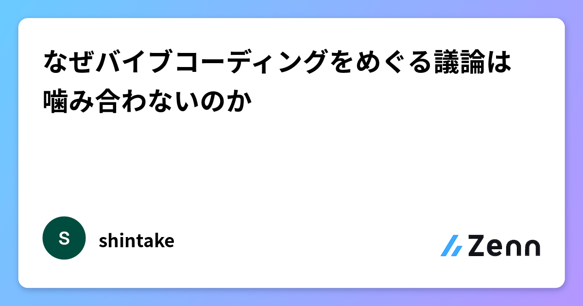 なぜバイブコーディングをめぐる議論は噛み合わないのか