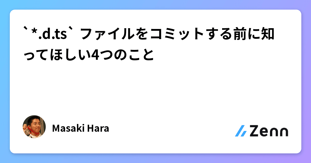 `*.d.ts` ファイルをコミットする前に知ってほしい4つのこと