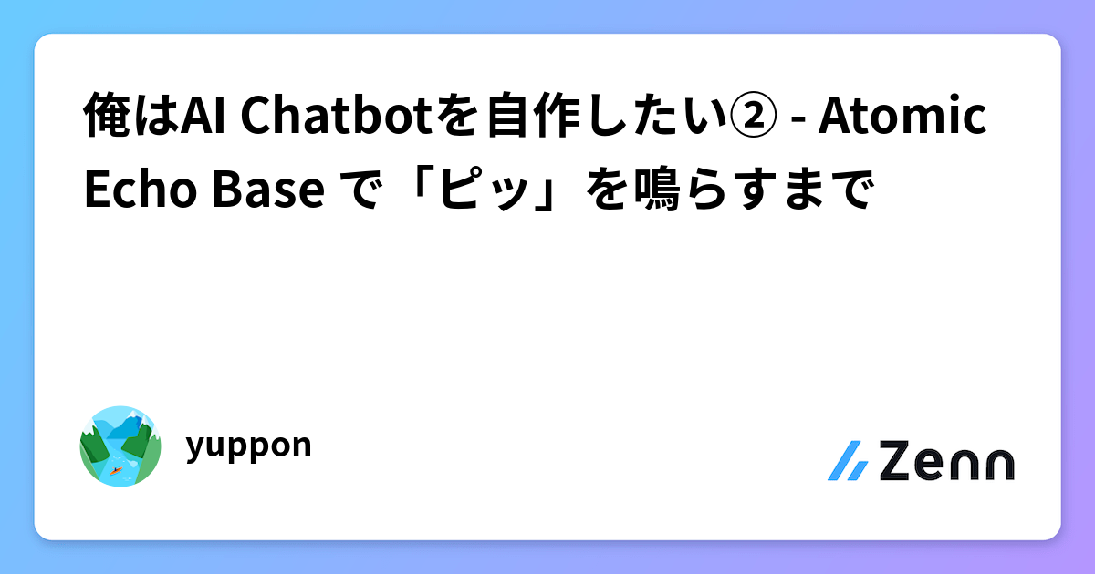 俺はAI Chatbotを自作したい② - Atomic Echo Base で「ピッ」を鳴らすまで