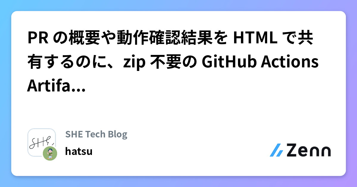 PR の概要や動作確認結果を HTML で共有するのに、zip 不要の GitHub Actions Artifact がちょうどよかった