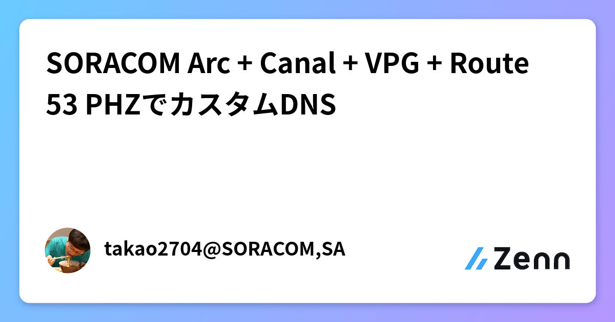 SORACOM Arc + Canal + VPG + Route 53 PHZでカスタムDNS