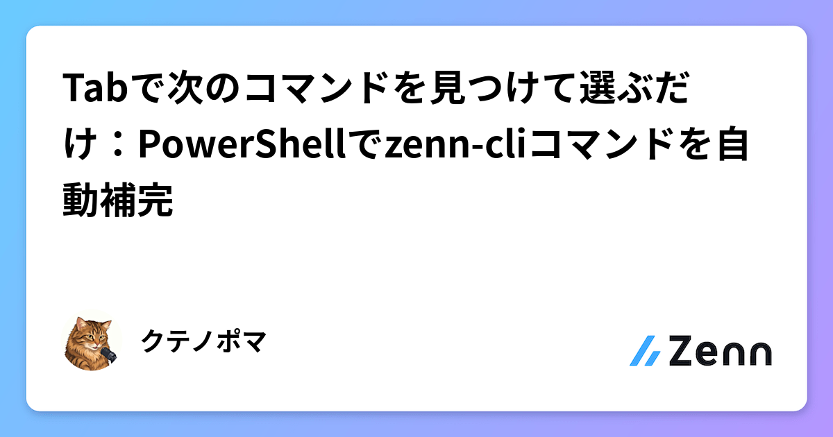 Tabで次のコマンドを見つけて選ぶだけ：PowerShellでzenn-cliコマンドを自動補完