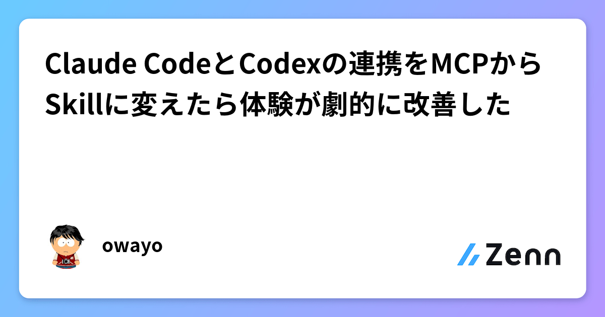 Claude CodeとCodexの連携をMCPからSkillに変えたら体験が劇的に改善した